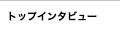 トップインタビュー